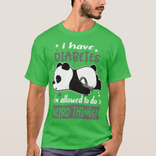 I Have Diabetes Im Allowed To Do Weird Things1 T-Shirt