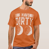 I Have Dirty Balls Golf Golfer Gag
