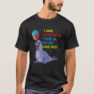I Have Disappointed Those In My Life I Love Most 8 T-Shirt