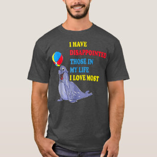 I Have Disappointed Those In My Life I Love Most T-Shirt