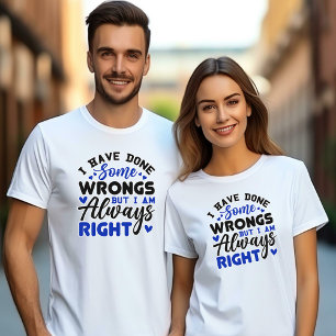 I Have Done Some Wrongs, But I am Always Right T-Shirt
