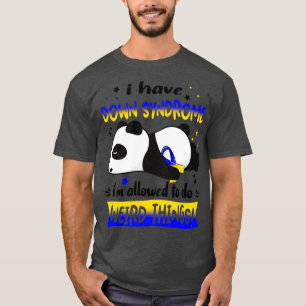 I Have Down Syndrome Im Allowed To Do Weird Things T-Shirt