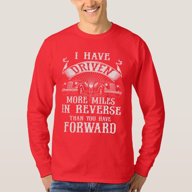 I Have Driven More Miles In Reverse Than Forward T-Shirt (Front)