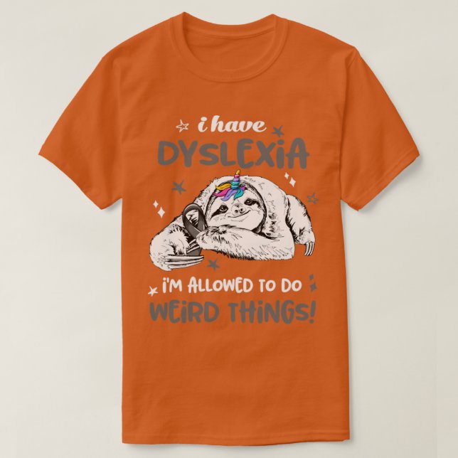 I have Dyslexia im allowed to do Weird Thing T-Shirt (Design Front)