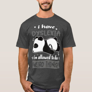I Have Dyslexia Im Allowed To Do Weird Things1 T-Shirt