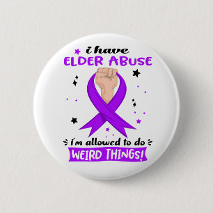 I Have Elder Abuse I'm Allowed To Do Weird Things 6 Cm Round Badge