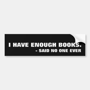 I have enough books said no one ever bumper sticker