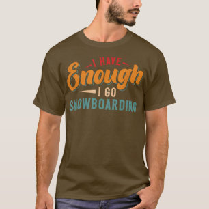 I Have Enough I Go Snowboarding T-Shirt