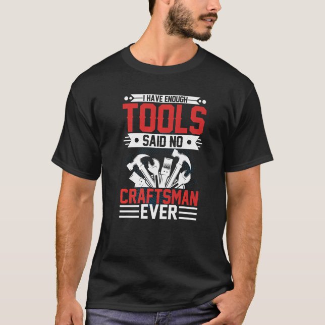 I Have Enough Tools Said No Craftsman Ever Crafts T-Shirt (Front)
