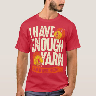 I Have Enough Yarn Said No Knitter Ever  T-Shirt