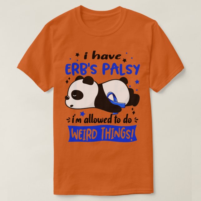 I Have Erbs Palsy Im Allowed To Do Weird Things T-Shirt (Design Front)