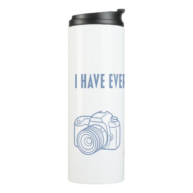 I Have Everything I Need - Gift for Photographer Thermal Tumbler (Rotated Left)