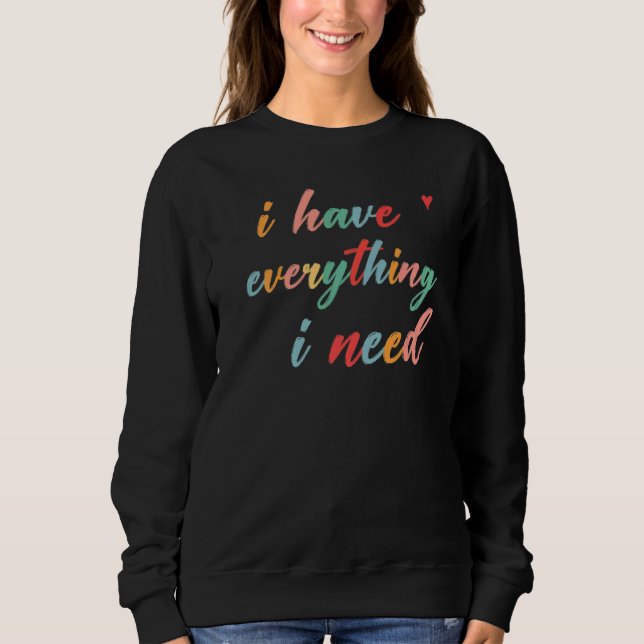 I Have Everything I Need I Am Everything Matching  Sweatshirt (Front)