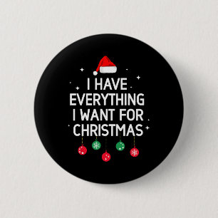 I Have Everything I Want For Christmas Its Me I'm  6 Cm Round Badge