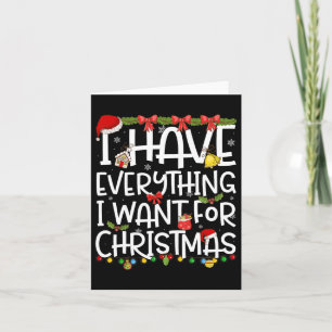 I Have Everything I Want For Christmas Its Me I'm  Card
