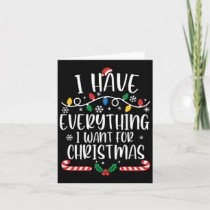 I Have Everything I Want For Christmas Its Me I'm  Card