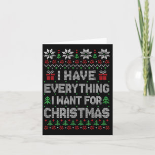I Have Everything I Want For Christmas Its Me I'm Card