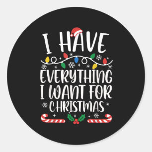 I Have Everything I Want For Christmas Its Me I'm  Classic Round Sticker