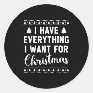 I Have Everything I Want For Christmas Its Me I'm  Classic Round Sticker