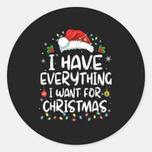 I Have Everything I Want For Christmas Its Me I'm  Classic Round Sticker