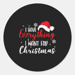 I Have Everything I Want For Christmas Its Me I'm  Classic Round Sticker