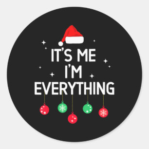 I Have Everything I Want For Christmas Its Me I'm Classic Round Sticker