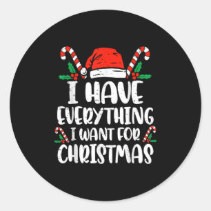 I Have Everything I Want For Christmas Its Me I'm  Classic Round Sticker