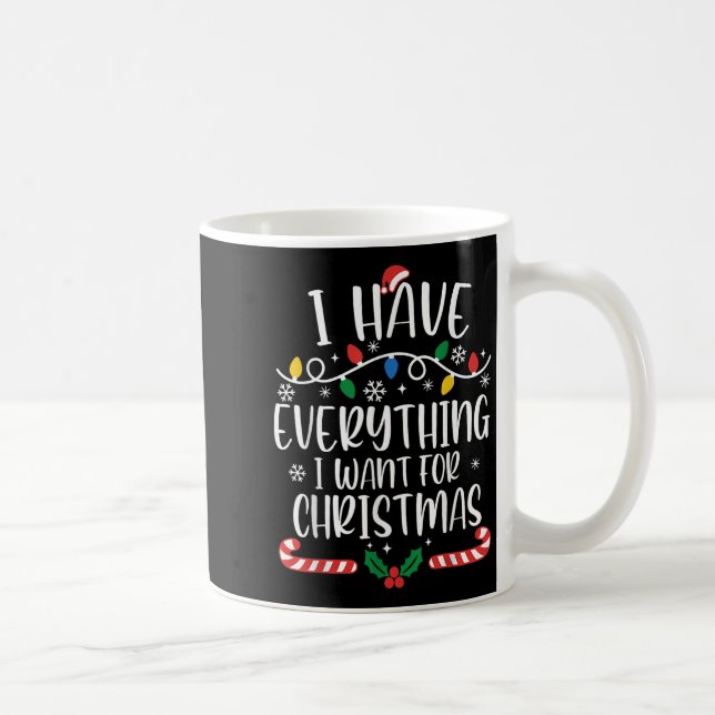 I Have Everything I Want For Christmas Its Me I'm  Coffee Mug (Right)