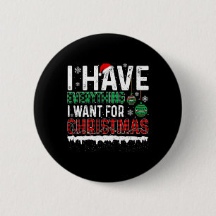 I Have Everything I Want For Christmas Its Me Im E 6 Cm Round Badge