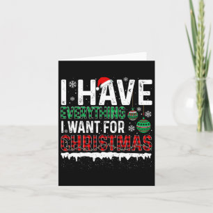 I Have Everything I Want For Christmas Its Me Im E Card