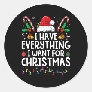 I Have Everything I Want For Christmas Its Me Im E Classic Round Sticker