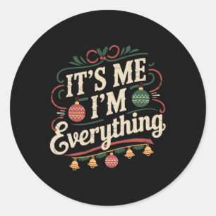 I Have Everything I Want For Christmas Its Me Im E Classic Round Sticker