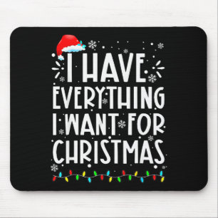 I Have Everything I Want For Christmas Its Me Im E Mouse Pad
