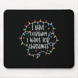 I Have Everything I Want For Christmas Its Me Im E Mouse Pad