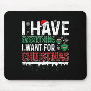 I Have Everything I Want For Christmas Its Me Im E Mouse Pad