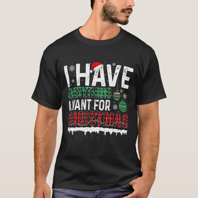 I Have Everything I Want For Christmas Its Me Im E T-Shirt (Front)