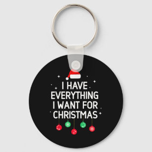 I Have Everything I Want For Christmas Its Me I'm  Key Ring