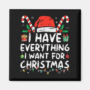 I Have Everything I Want For Christmas Its Me I'm Magnet