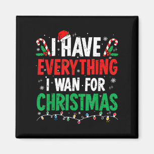 I Have Everything I Want For Christmas Its Me I'm  Magnet