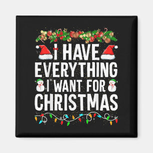 I Have Everything I Want For Christmas Its Me I'm  Magnet