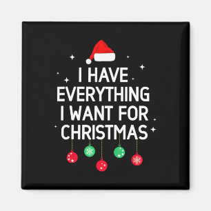 I Have Everything I Want For Christmas Its Me I'm  Magnet