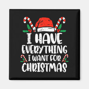 I Have Everything I Want For Christmas Its Me I'm Magnet
