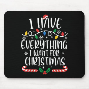 I Have Everything I Want For Christmas Its Me I'm  Mouse Pad