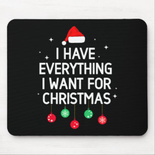 I Have Everything I Want For Christmas Its Me I'm  Mouse Pad