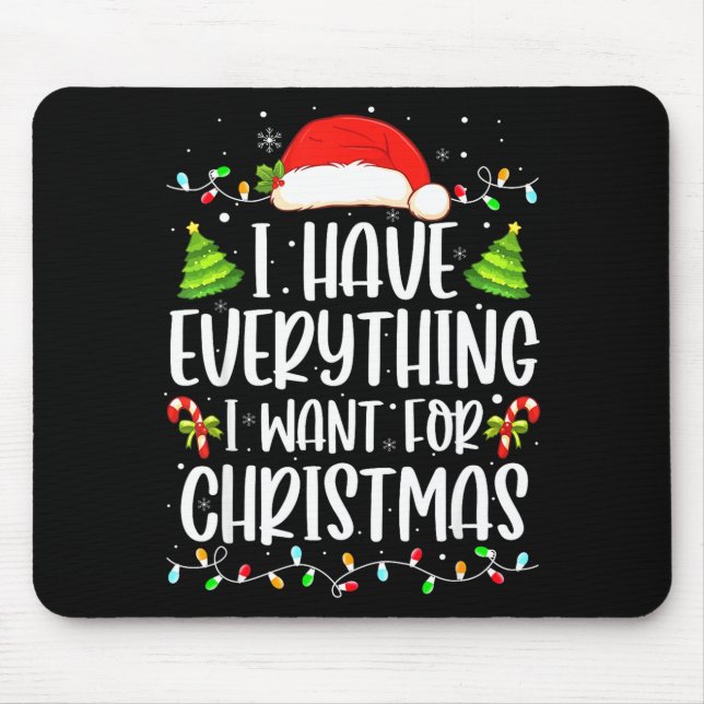 I Have Everything I Want For Christmas Its Me I'm  Mouse Pad (Front)