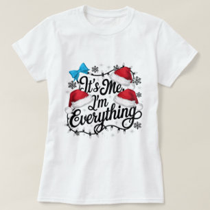 I Have Everything I Want For Christmas Its Me I'm T-Shirt