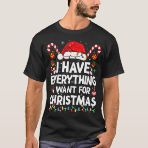 I Have Everything I Want For Christmas Its Me I'm  T-Shirt