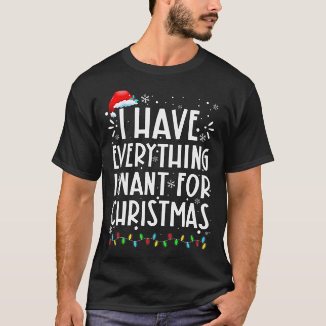 I Have Everything I Want For Christmas Its Me I'M  T-Shirt (Front)