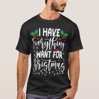 I Have Everything I Want For Christmas T-Shirt