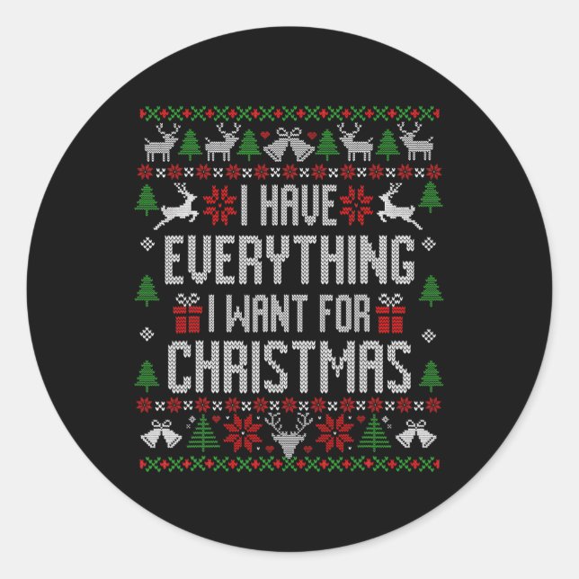 I Have Everything I Want For Christmas Ugly Sweate Classic Round Sticker (Front)